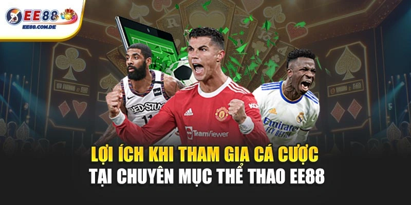 Lợi ích khi tham gia cá cược tại chuyên mục thể thao EE88