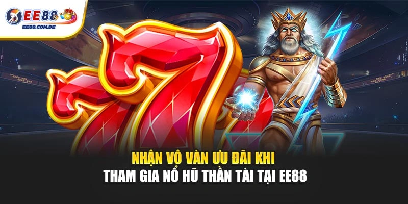 Nhận vô vàn ưu đãi khi tham gia nổ hũ Thần Tài tại EE88