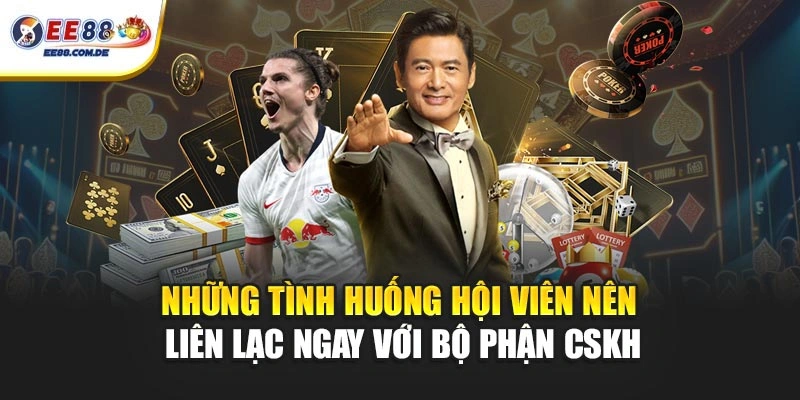 Những tình huống hội viên nên liên lạc ngay với bộ phận CSKH