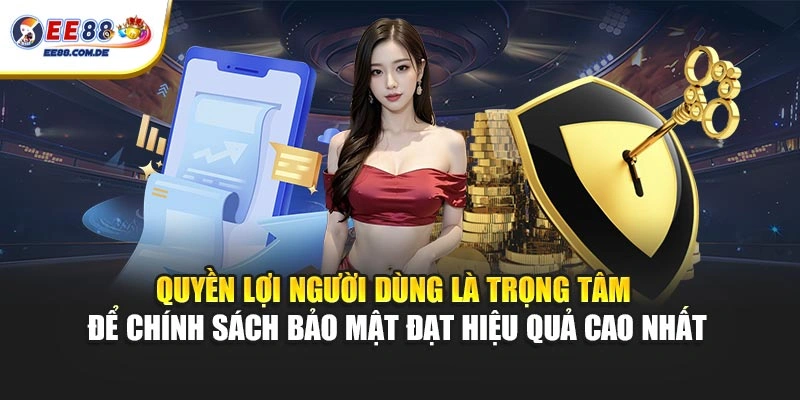 Quyền lợi người dùng là trọng tâm để chính sách bảo mật đạt hiệu quả cao nhất