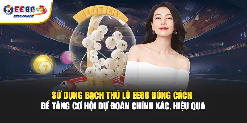 Sử dụng bạch thủ lô EE88 đúng cách để tăng cơ hội dự đoán chính xác, hiệu quả