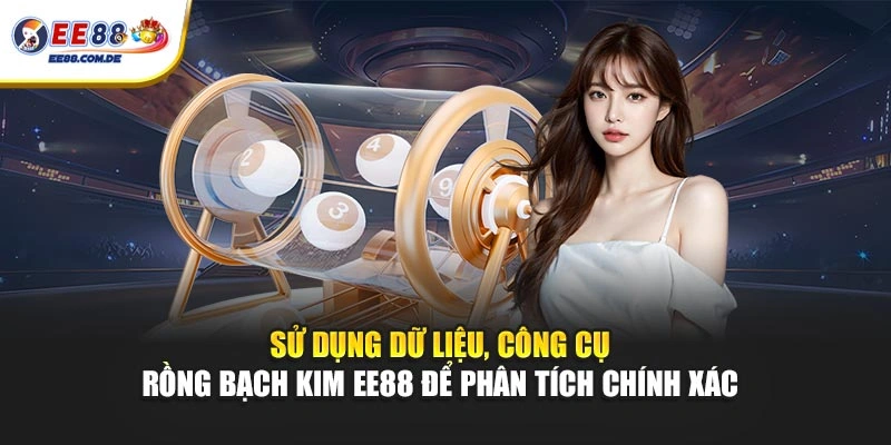 Sử dụng dữ liệu, công cụ Rồng Bạch Kim EE88 để phân tích chính xác 