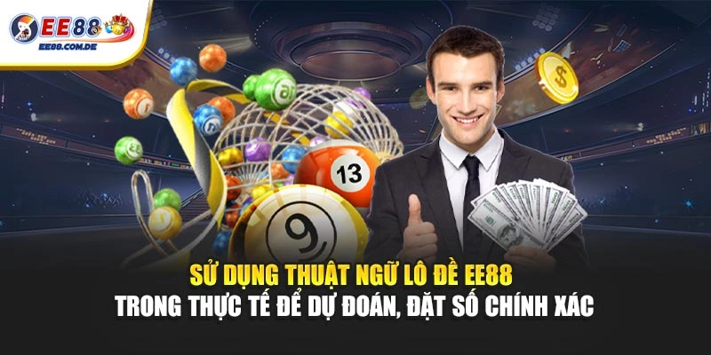 Sử dụng thuật ngữ lô đề EE88 trong thực tế để dự đoán, đặt số chính xác